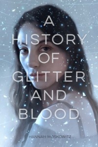 A History of Glitter and Blood by Hannah Moskowitz book cover